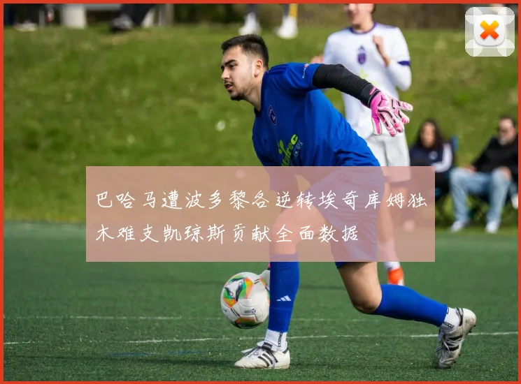 巴哈马遭波多黎各逆转埃奇库姆独木难支凯琼斯贡献全面数据